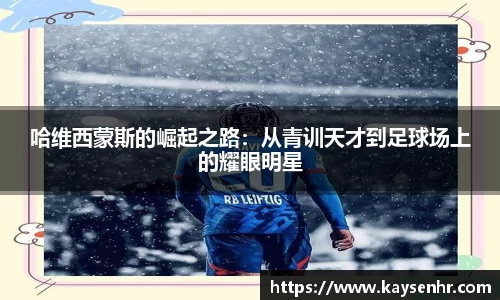 哈维西蒙斯的崛起之路：从青训天才到足球场上的耀眼明星